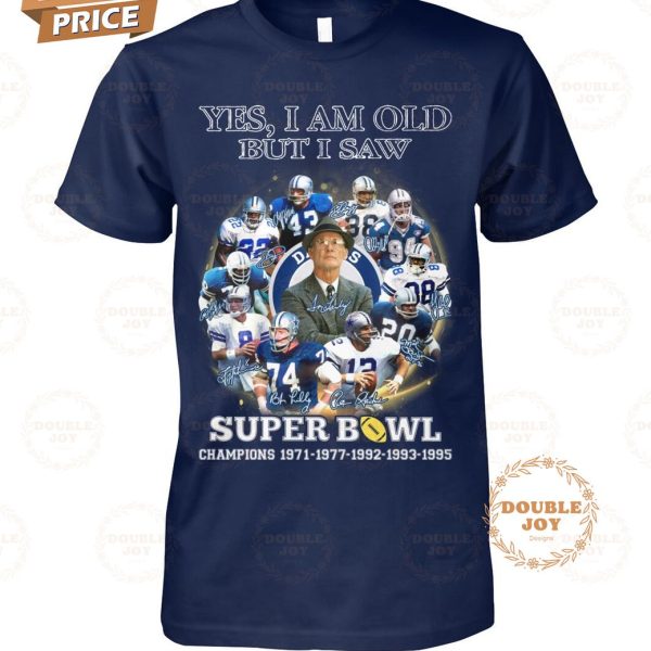 Dallas Cowboys Yes I Am Old But I Saw Super Bowl Champions 1971-1977-1992-1993-1995 T-Shirt