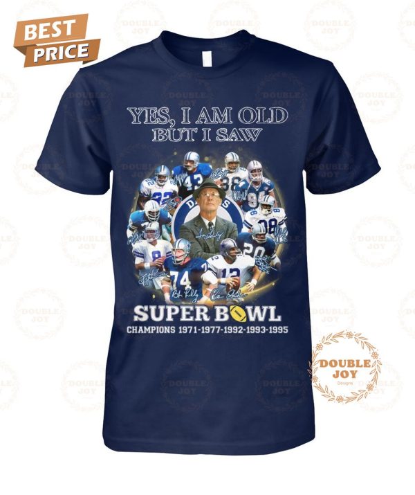 Dallas Cowboys Yes I Am Old But I Saw Super Bowl Champions 1971-1977-1992-1993-1995 T-Shirt