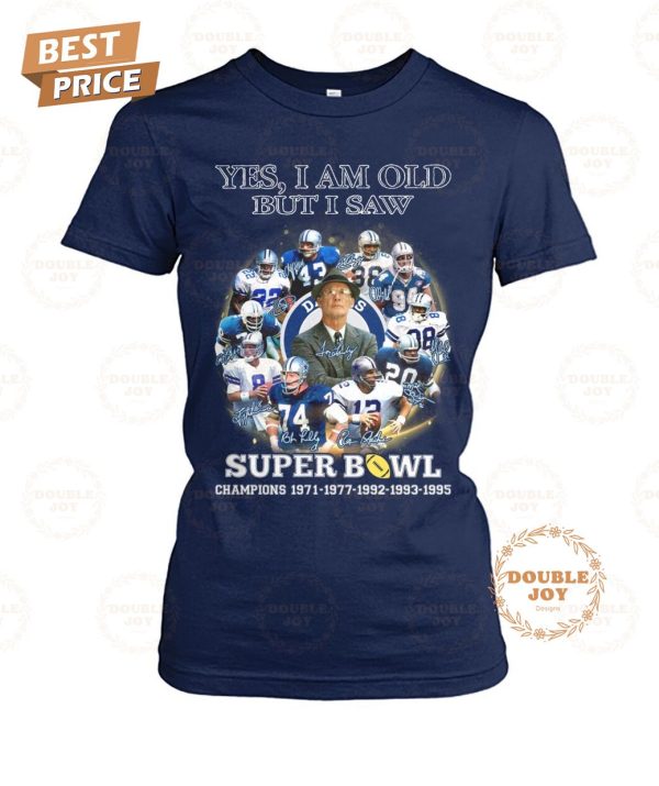 Dallas Cowboys Yes I Am Old But I Saw Super Bowl Champions 1971-1977-1992-1993-1995 T-Shirt