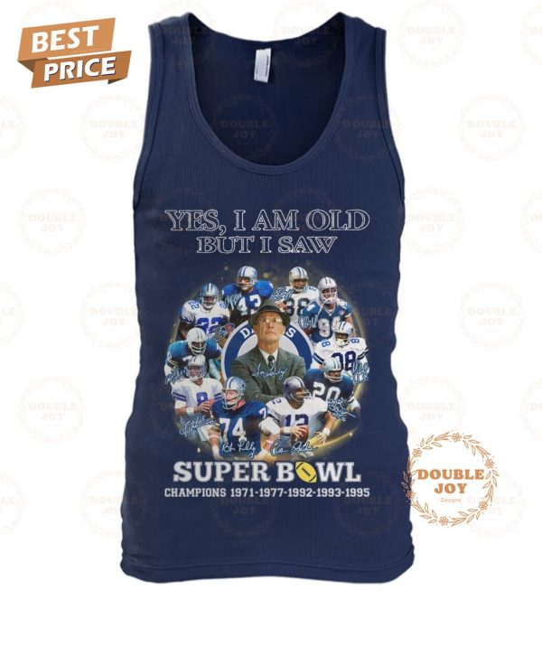 Dallas Cowboys Yes I Am Old But I Saw Super Bowl Champions 1971-1977-1992-1993-1995 T-Shirt