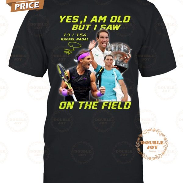 Rafael Nadal Yes I Am Old But I Saw On The Field 2024 2D T-Shirt