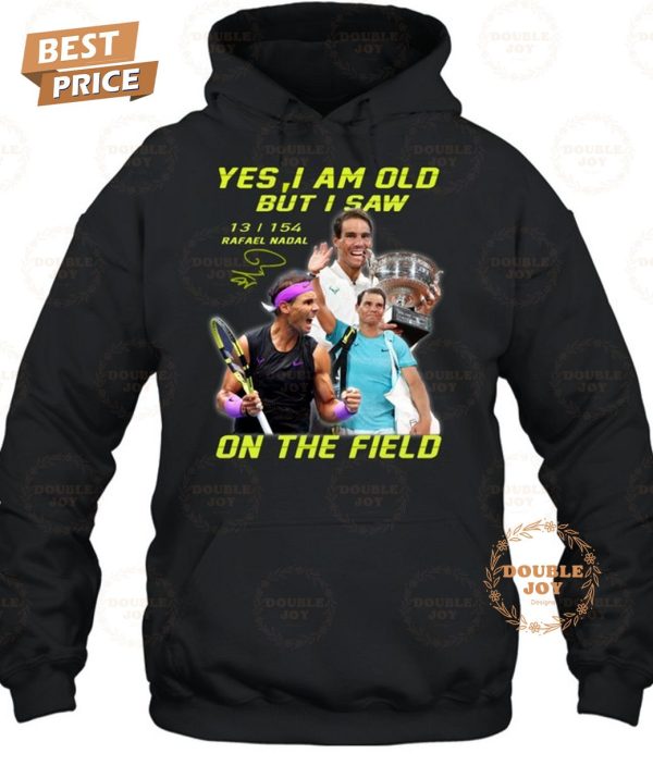 Rafael Nadal Yes I Am Old But I Saw On The Field 2024 2D T-Shirt