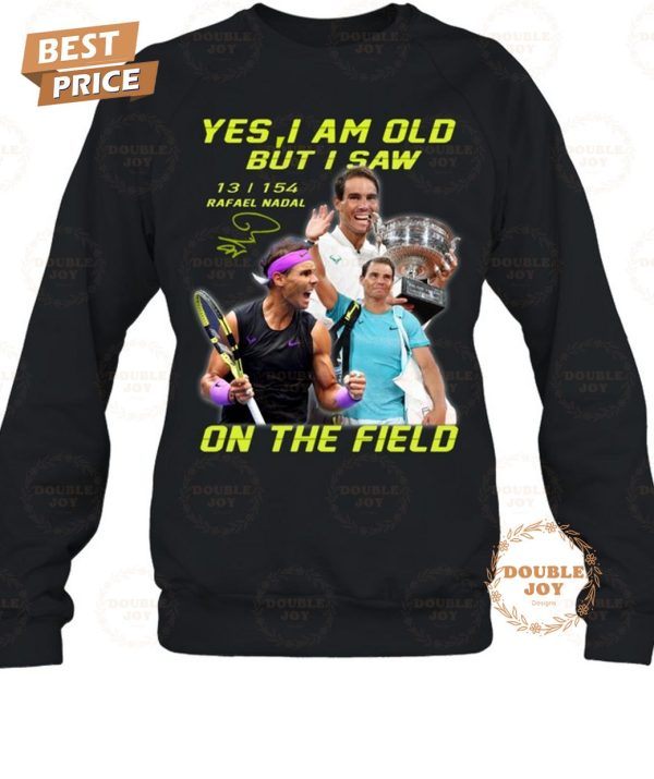 Rafael Nadal Yes I Am Old But I Saw On The Field 2024 2D T-Shirt