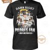 san diego padres damn right i am a padres fan now and forever t shirt 1 FwED3.jpg