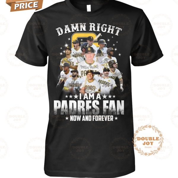 San Diego Padres Damn Right I Am A Padres Fan Now And Forever T-Shirt