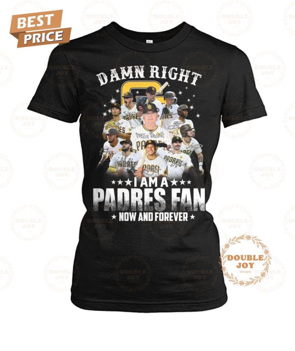 San Diego Padres Damn Right I Am A Padres Fan Now And Forever T-Shirt