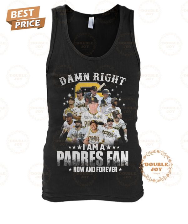 San Diego Padres Damn Right I Am A Padres Fan Now And Forever T-Shirt