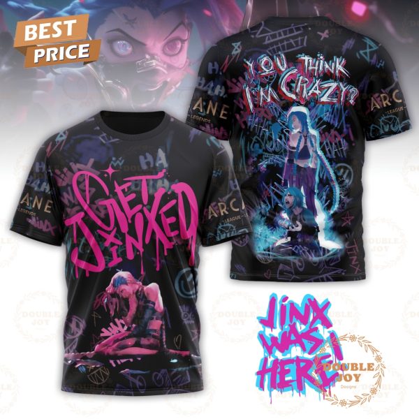 Arcane Get Jinxed “Jinx Was Here!”, You Think I’m Crazy? T-Shirt, Hoodie