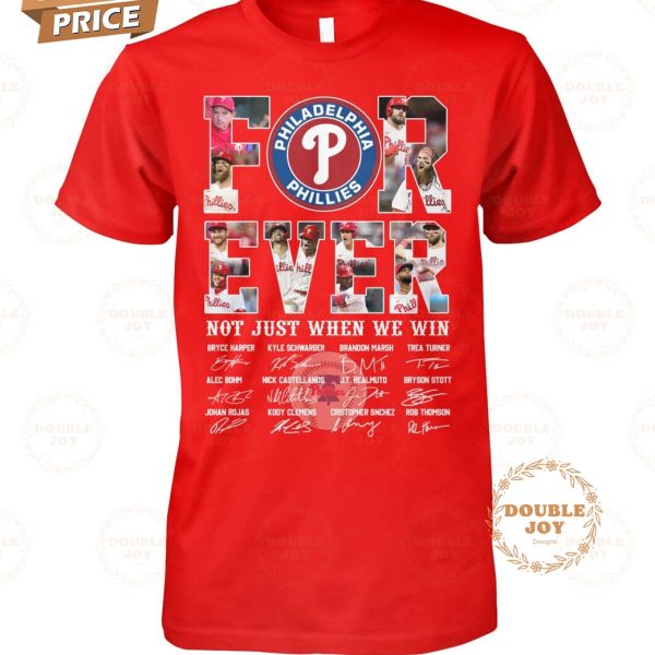 Philadelphia Phillies Forever Not Just When We Win T-Shirt