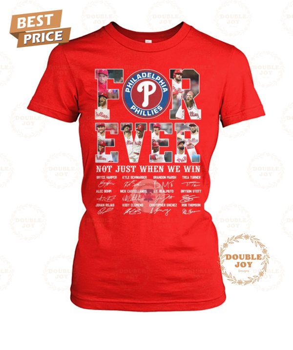 Philadelphia Phillies Forever Not Just When We Win T-Shirt