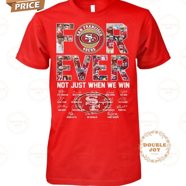 San Francisco 49ers Forever Not Just When We Win T-Shirt