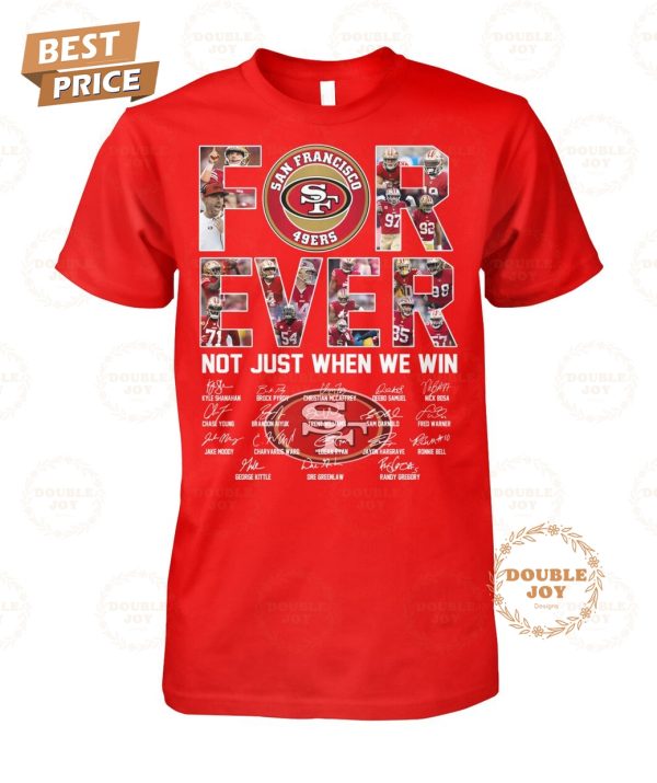 San Francisco 49ers Forever Not Just When We Win T-Shirt