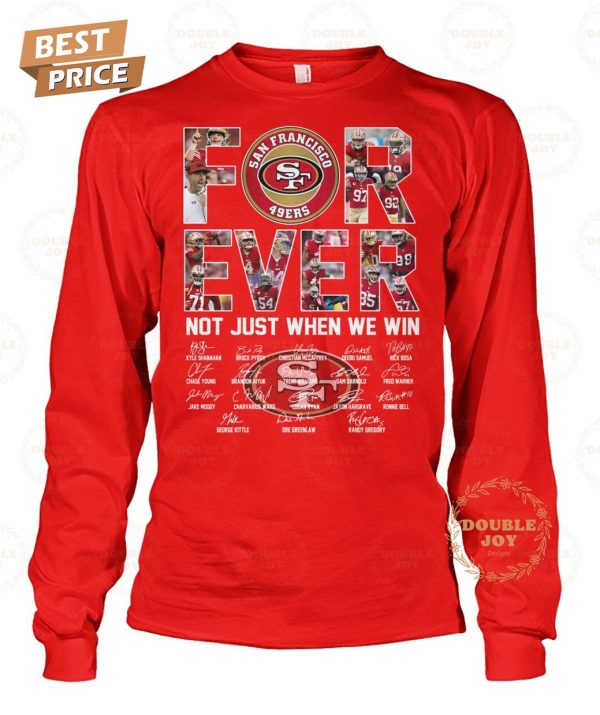 San Francisco 49ers Forever Not Just When We Win T-Shirt