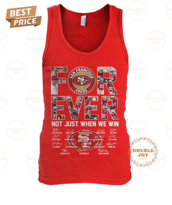 San Francisco 49ers Forever Not Just When We Win T-Shirt