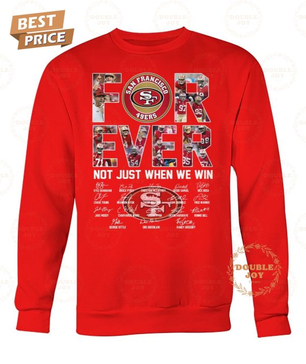 San Francisco 49ers Forever Not Just When We Win T-Shirt