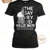 they say hey kid willie mays forever giants thank you for the memories t shirt 5 y37w4.jpg