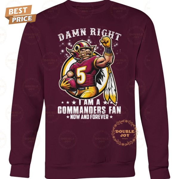 Damn Right I Am A NFL Washington Commanders Fan Now And Forever T-Shirt