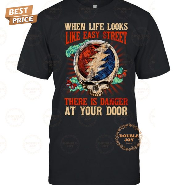 Grateful Dead When Life Looks Like Easy Street There Is Danger At Your Door T-Shirt