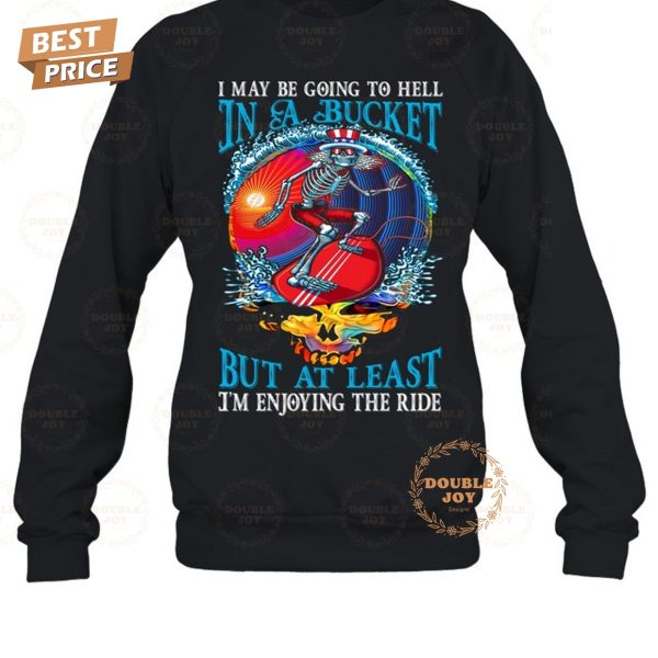 Grateful Dead I May Be Going To Hell In A Bucket But At Least I’m Enjoying The Ride T-Shirt