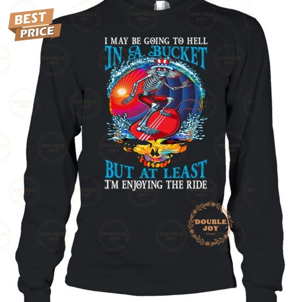 Grateful Dead I May Be Going To Hell In A Bucket But At Least I’m Enjoying The Ride T-Shirt