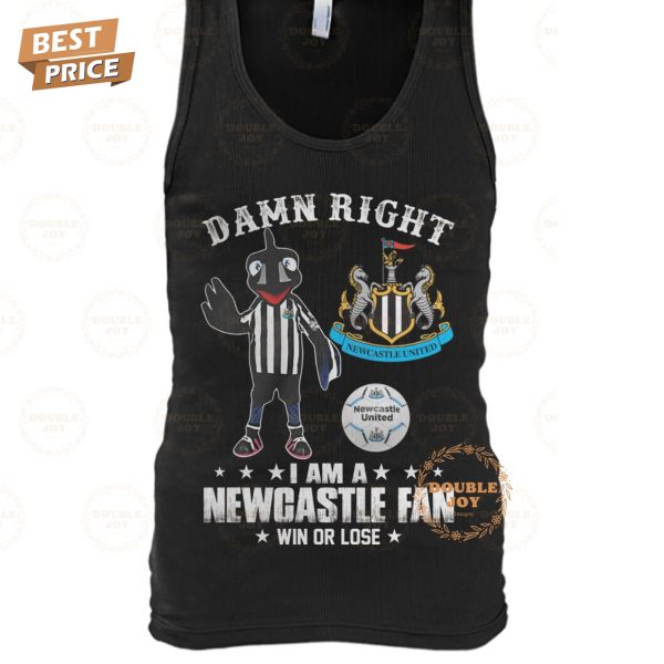 Damn Right I Am A Newcastle United Fan Win Or Lose T-Shirt