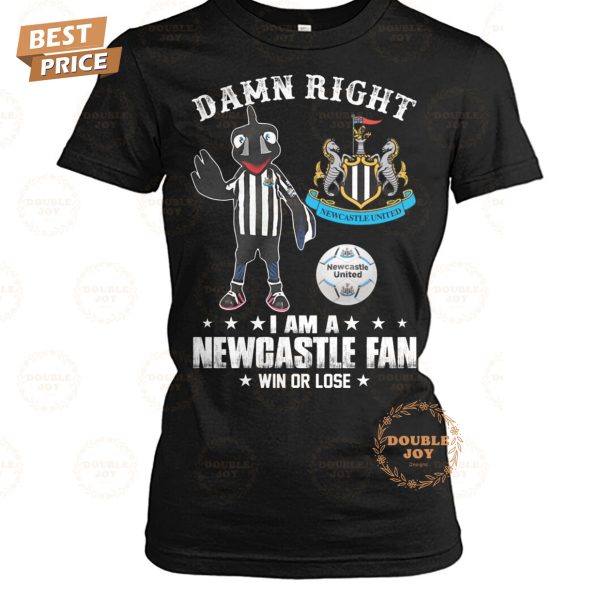 Damn Right I Am A Newcastle United Fan Win Or Lose T-Shirt