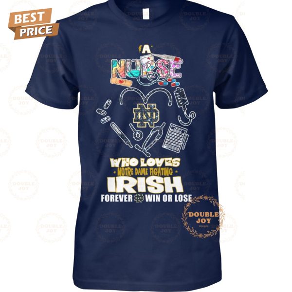 A Nurse Who Loves Notre Dame Fighting Irish NCAA Forever Win Or Lose T-Shirt