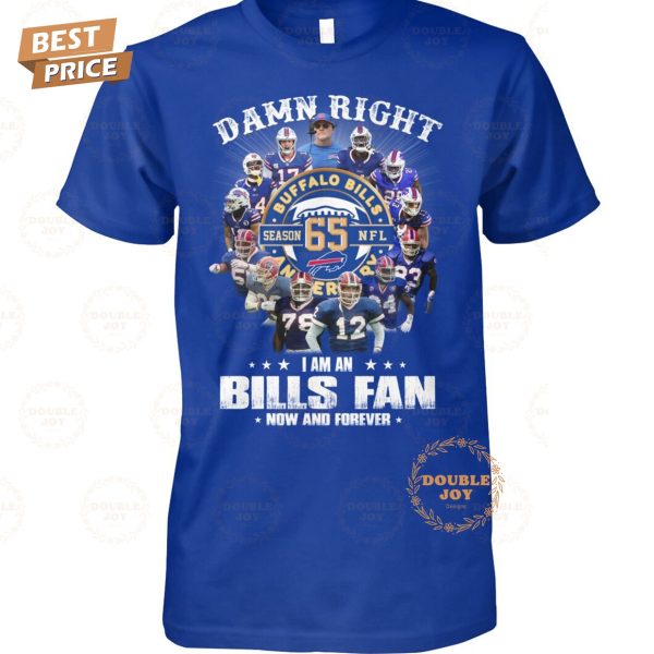 Damn Right Buffalo Bills NFL Season 65, I Am An Bills Fan Now And Forever T-Shirt