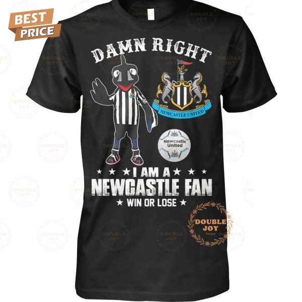 Damn Right I Am A Newcastle United Fan Win Or Lose T-Shirt