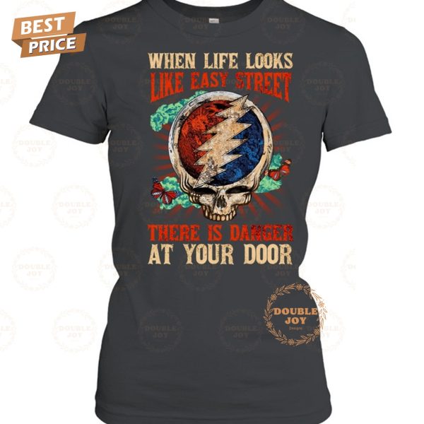 Grateful Dead When Life Looks Like Easy Street There Is Danger At Your Door T-Shirt