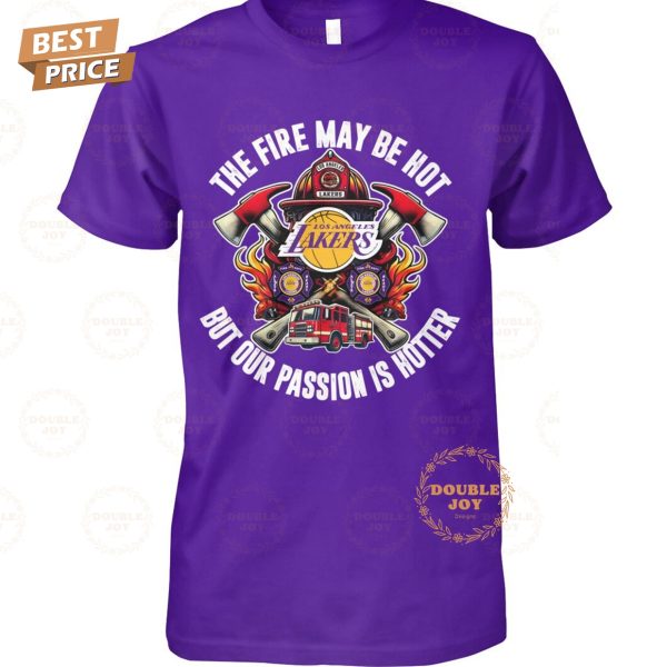 Los Angeles Lakers NBA The Fire May Be Hot But Our Passion Is Hotter T-Shirt