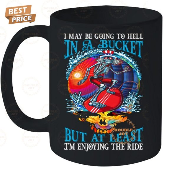 Grateful Dead I May Be Going To Hell In A Bucket But At Least I’m Enjoying The Ride T-Shirt