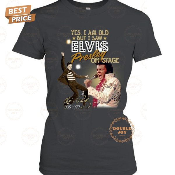 Yes I Am Old But I Saw Elvis Presley On Stage T-Shirt