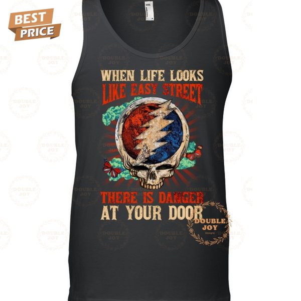 Grateful Dead When Life Looks Like Easy Street There Is Danger At Your Door T-Shirt