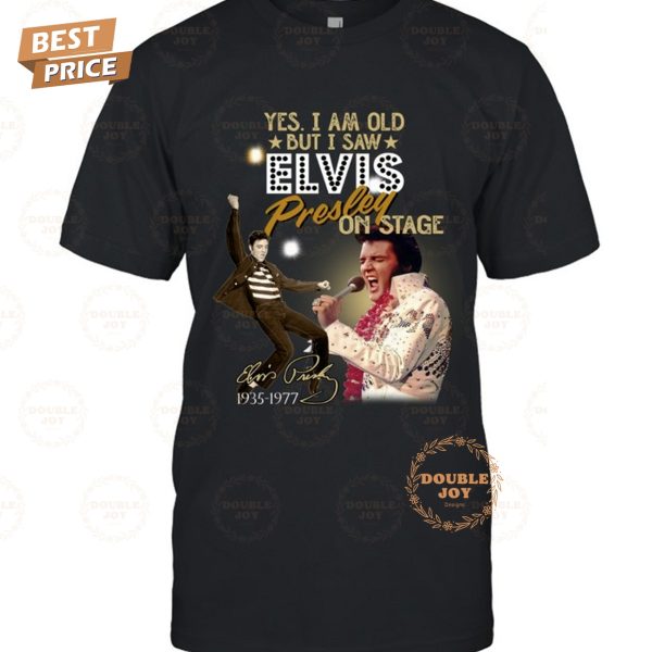 Yes I Am Old But I Saw Elvis Presley On Stage T-Shirt