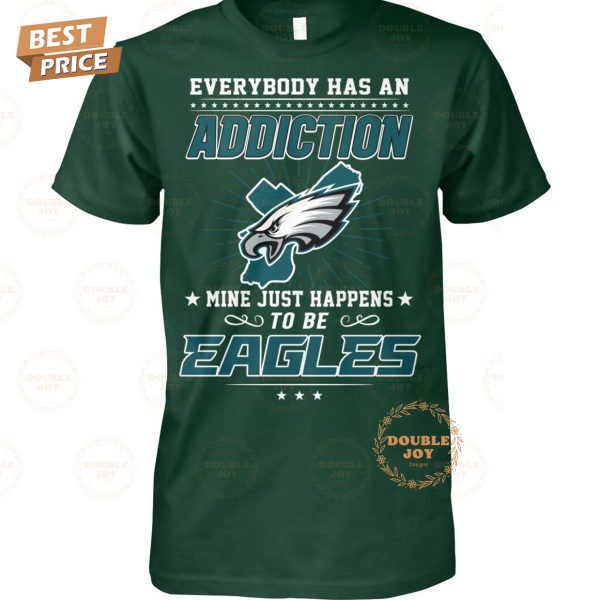 Everybody Has An Addiction Mine Just Happens To Be Philadelphia Eagles NFL Limited Edition T-Shirt