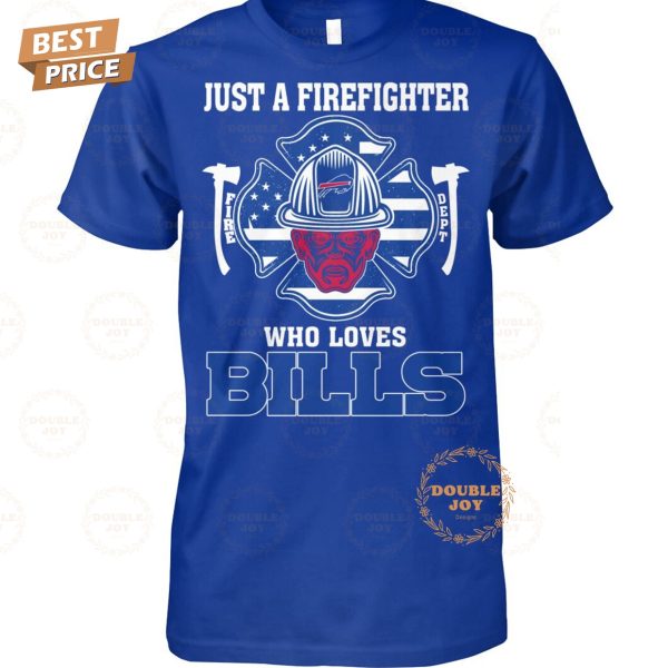 Just A Firefighter Who Loves Buffalo Bills NFL Limited Edition T-Shirt