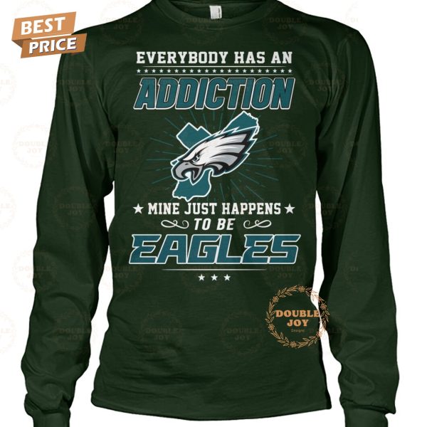 Everybody Has An Addiction Mine Just Happens To Be Philadelphia Eagles NFL Limited Edition T-Shirt