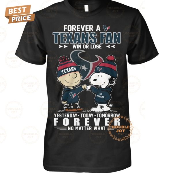 Forever A Houston Texans NFL Fan Win Or Lose, Yesterday-Today-Tomorrow Forever No Matter What T-Shirt