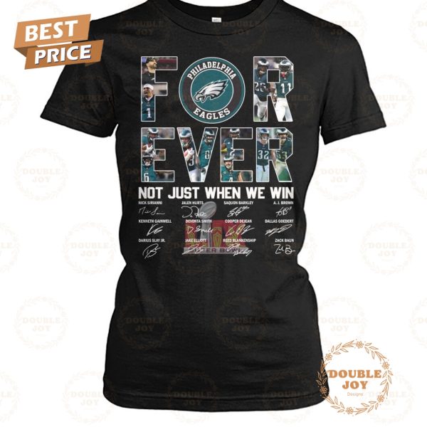 Forever Not Just When We Win Philadelphia Eagles NFL Limited Edition T-Shirt