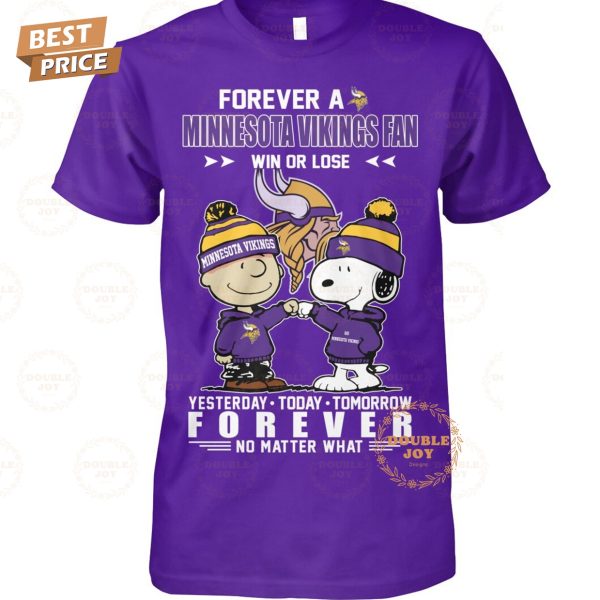 Forever A Minnesota Vikings NFL Fan Win Or Lose, Yesterday-Today-Tomorrow Forever No Matter What T-Shirt