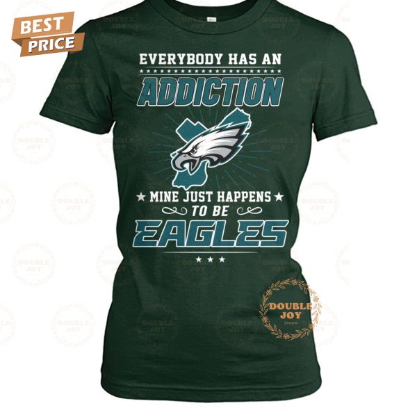 Everybody Has An Addiction Mine Just Happens To Be Philadelphia Eagles NFL Limited Edition T-Shirt