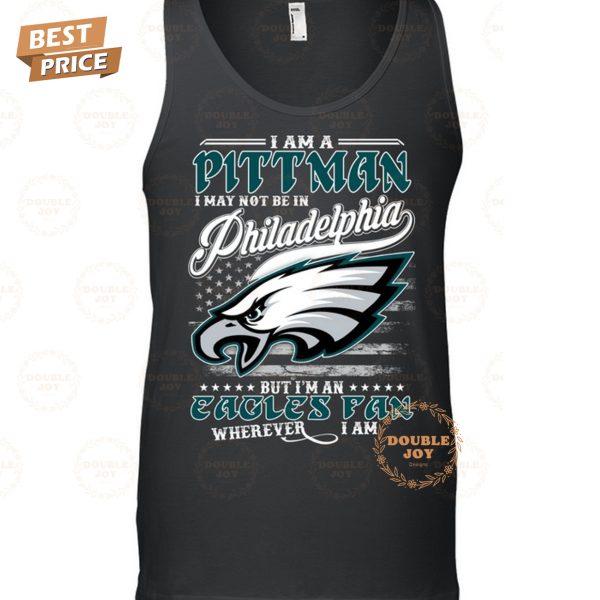 I Am A Pittman I May Not Be In Philadelphia Eagles NFL, But I’m An Eagles Fan Wherever I Am T-Shirt