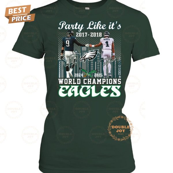 Party Like It’s 2017-2018 And 2024-2025 World Champions Philadelphia Eagles NFL Limited Edition T-Shirt