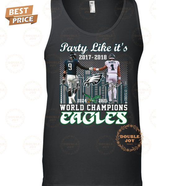 Party Like It’s 2017-2018 And 2024-2025 World Champions Philadelphia Eagles NFL Limited Edition T-Shirt