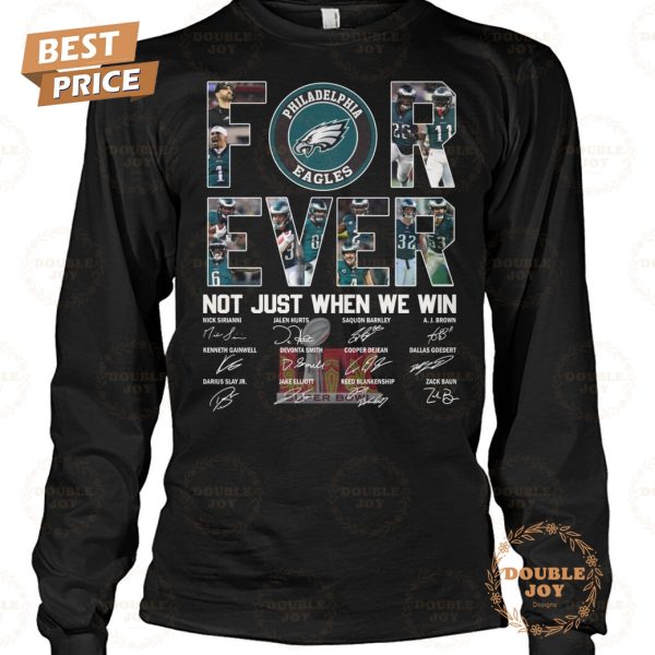 Forever Not Just When We Win Philadelphia Eagles NFL Limited Edition T-Shirt