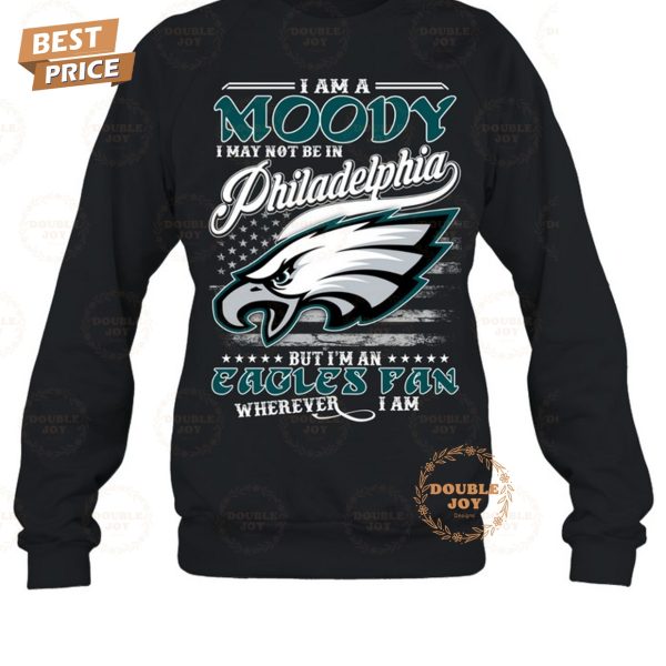 I Am A Moody I May Not Be In Philadelphia Eagles NFL, But I’m An Eagles Fan Wherever I Am T-Shirt