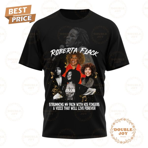 Roberta Flack Strumming My Pain With His Fingers A Voice That Will Live Forever T-Shirt, Hoodie