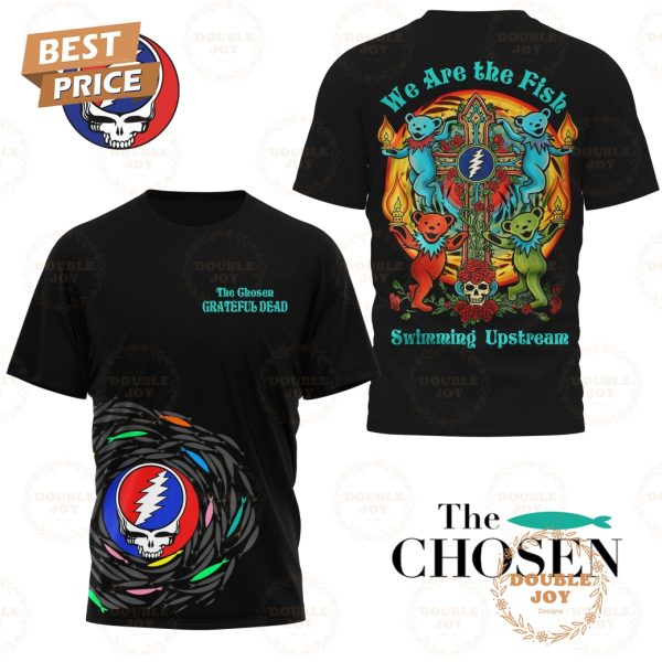 The Chosen x Grateful Dead We Are The Fish Swimming Upstream Limited Edition T-Shirt, Hoodie