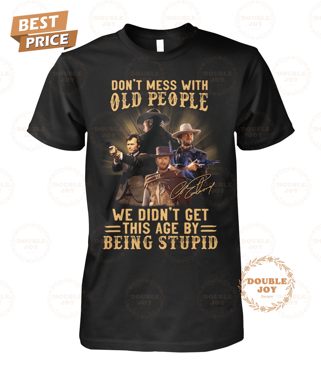 Clint Eastwood Don't Mess With Old People We Didn't Get This Age By Being Stupid T-Shirt Clint Eastwood Don't Mess With Old People We Didn't Get This Age By Being Stupid T-Shirt